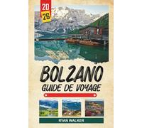 GUIDE DE VOYAGE BOLZANO 2026: Sommets de la Dolomie, Vieille Ville alpine, Musée d'Ötzi, Sentiers de montagne et culture du Tyrol du Sud