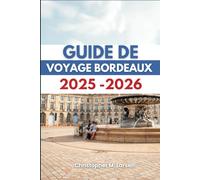 GUIDE DE VOYAGE BORDEAUX 2025-2026: Découvrez les joyaux cachés de la région viticole