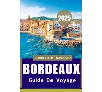 GUIDE DE VOYAGE BORDEAUX 2025: Votre passeport ultime pour le vin, la culture et le charme intemporel