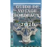 GUIDE DE VOYAGE BORDEAUX 2026: «Beaux vins, grands boulevards et élégance à la française
