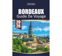 GUIDE DE VOYAGE BORDEAUX 2026: Itinéraires d'initiés, visites de la région viticole, dégustations de vignobles, sites historiques de l'UNESCO, ... pour explorer le sud-ouest de la France