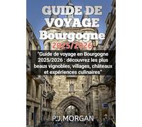 Guide de voyage Bourgogne 2025/2026: Guide de voyage en Bourgogne 2025/2026 : découvrez les plus beaux vignobles, villages, châteaux et expériences culinaires.
