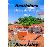 Guide de voyage Bratislava 2025: Manuel Complet de l’Explorateur de la Charmante Capitale de la Slovaquie
