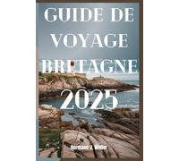 GUIDE DE VOYAGE BRETAGNE 2025: Un voyage côtier à travers le cœur celtique de la France