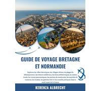 GUIDE DE VOYAGE BRETAGNE ET NORMANDIE 2025-2026: Explorez les villes historiques, les villages côtiers, les plages du débarquement, les trésors ... panoramiques, les sentiers de randonnée,...