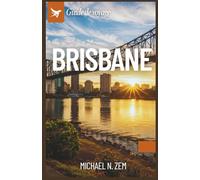 GUIDE DE VOYAGE BRISBANE: Ton guide incontournable des attractions, de la culture, de la gastronomie et des conseils de voyage pour un séjour inoubliable