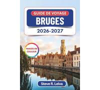Guide de voyage Bruges 2026-2027 (En couleur): Canaux, chocolat et bière belge dans une cité médiévale - Où se loger, où manger et comment échapper à ... conseils pratiques, itinéraires et cartes