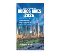 GUIDE DE VOYAGE BUENOS AIRES 2026: Une promenade à travers l'histoire, la passion et la beauté