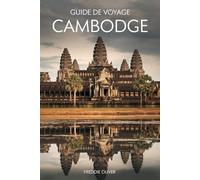 GUIDE DE VOYAGE CAMBODGE: Dévoiler les Secrets du Royaume Khmer