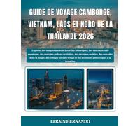 GUIDE DE VOYAGE CAMBODGE, VIETNAM, LAOS ET NORD DE LA THAÏLANDE 2026: Explorez des temples anciens, des villes historiques, des sanctuaires de ... cascades dans la jungle, des villages hor...