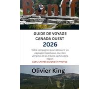 GUIDE DE VOYAGE CANADA OUEST 2026: Votre compagnon pour découvrir les paysages majestueux, les villes vibrantes et les trésors cachés de la région. AVEC CARTES GUIDES ET PHOTOS