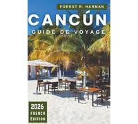 GUIDE DE VOYAGE CANCÚN 2026: Itinéraires, joyaux cachés, plages, cénotes, ruines mayas, cuisine locale, vie nocturne, conseils de sécurité et excursions d'une journée à travers le Yucatán
