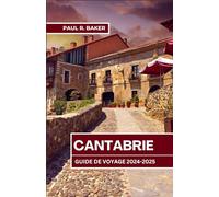 GUIDE DE VOYAGE CANTABRIE 2024-2025: Expériences inoubliables et meilleures destinations le long de la côte nord de l’Espagne