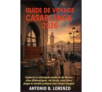 Guide de voyage Casablanca 2026: Explorez la métropole moderne du Maroc: sites emblématiques, vie locale, nourriture, plages et conseils pratiques pour chaque voyageur
