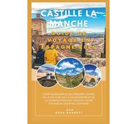 Guide de voyage Castille-La Manche Espagne 2026: Votre guide simple pour découvrir les trésors cachés, la culture, la gastronomie et organiser facilement votre voyage au cœur de l’Espagne