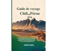 Guide de voyage Chili et Pérou 2026: Itinéraires inspirants, secrets régionaux et planification économique pour des aventures à travers les paysages andins et les sites du patrimoine ancien