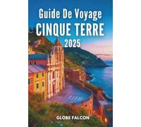 GUIDE DE VOYAGE CINQUE TERRE 2025: Votre compagnon essentiel pour les joyaux côtiers de l'Italie