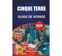 GUIDE DE VOYAGE CINQUE TERRE 2026: Itinéraires d'initiés, sentiers de randonnée, cuisine locale, villages pittoresques et conseils pratiques pour un voyage inoubliable sur la Riviera italienne