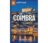 Guide de voyage Coimbra: Le guide complet sur l’histoire, la culture, les fêtes et les excursions au centre du Portugal