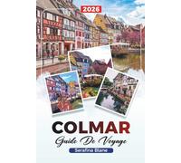 GUIDE DE VOYAGE COLMAR 2026: Découvrez des joyaux cachés, des monuments historiques, des conseils de voyage et des vacances inoubliables
