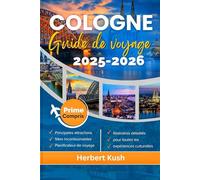 GUIDE DE VOYAGE COLOGNE 2025-2026: À la découverte de joyaux cachés, de trésors culturels et de voyages durables dans la ville emblématique d'Allemagne