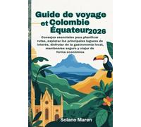 Guide de voyage Colombie et Équateur 2026: Conseils essentiels pour planifier vos itinéraires, explorer les principaux sites touristiques, savourer la gastronomie locale, voyager en toute sécurité et