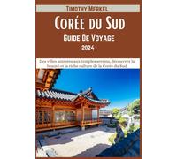 Guide De Voyage Corée Du Sud 2024: Des Villes Animées Aux Temples Sereins, Découvrez La Beauté Et La Riche Culture De La Corée Du Sud