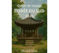 Guide de voyage Corée du Sud 2025: Explorez les principales attractions, les trésors cachés et les merveilles culturelles au pays du matin calme