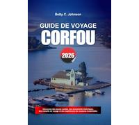 GUIDE DE VOYAGE CORFOU 2026: Découvrez des joyaux cachés, des monuments historiques, des conseils de voyage et des vacances inoubliables