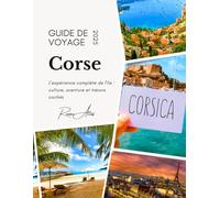 Guide de voyage Corse 2025: L'expérience complète de l'île : culture, aventure et trésors cachés