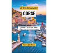GUIDE DE VOYAGE CORSE 2026: Conseils d’initiés pour plages, villages et aventures en montagne