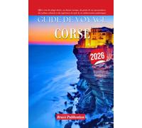 GUIDE DE VOYAGE CORSE 2026: Offrez-vous des plages dorées, un charme rustique, des points de vue spectaculaires, des rythmes culturels et des ... de vie méditerranéen authentiques