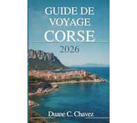 GUIDE DE VOYAGE CORSE 2026: Un compagnon pratique pour explorer l'île française