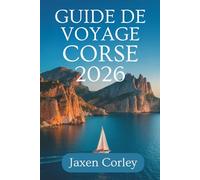 GUIDE DE VOYAGE CORSE 2026: Un voyage complet à travers l'île enchanteresse de France