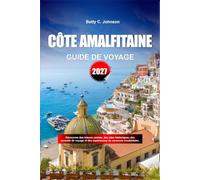 GUIDE DE VOYAGE CÔTE AMALFITAINE 2027: Découvrez des joyaux cachés, des monuments historiques, des conseils de voyage et des vacances inoubliables
