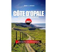 GUIDE DE VOYAGE CÔTE D'OPALE 2027: Découvrez des joyaux cachés, des monuments historiques, des conseils de voyage et des vacances inoubliables