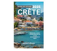 GUIDE DE VOYAGE CRÈTE 2025: Découvrez l'esprit authentique de l'île la plus enchanteresse de Grèce