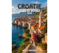Guide de Voyage Croatie 2026: 15 conseils pratiques pour planifier votre voyage et explorer la Croatie en toute confiance (Carte incluse)