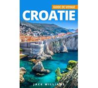 Guide de Voyage Croatie: Découvrez la Magie de la Croatie: des Trésors Historiques aux Plages Paradisiaques, un Voyage Inoubliable dans un Pays de Merveilles