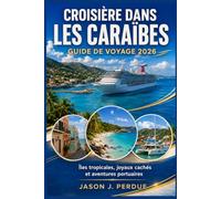 GUIDE DE VOYAGE CROISIÈRE DANS LES CARAÏBES 2026: Îles tropicales, joyaux cachés et aventures portuaires