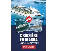 GUIDE DE VOYAGE CROISIÈRE EN ALASKA 2026: Itinéraires de passage intérieur, points forts de la baie glaciaire, observation de la faune, guides de ... intelligents pour un voyage inoubliable
