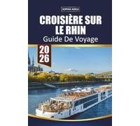 GUIDE DE VOYAGE CROISIÈRE SUR LE RHIN 2026: Châteaux du Rhin Romantique, croisières pittoresques dans la vallée, villages de vignobles, promenades ... sur le rivage et itinéraires fluviaux faciles