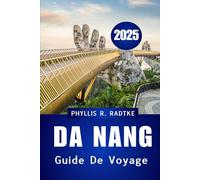GUIDE DE VOYAGE DA NANG 2025: Culture, littoral et voyages inoubliables dans l'étoile montante du Vietnam