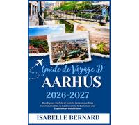GUIDE DE VOYAGE D'AARHUS 2026-2027: Des Joyaux Cachés et Secrets Locaux aux Sites Incontournables, la Gastronomie, la Culture et des Expériences Inoubliables