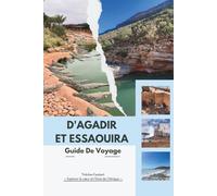 GUIDE DE VOYAGE D'AGADIR ET ESSAOUIRA 2026: Le guide expert de la côte atlantique du Maroc : itinéraires intelligents, trésors cachés, cartes, ... des stations modernes aux anciennes médinas.