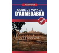 GUIDE DE VOYAGE D'AHMEDABAD 2025: Principales attractions, cuisine de rue, sites historiques et conseils de voyage pour des vacances ultimes au Gujarat