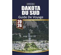 GUIDE DE VOYAGE DAKOTA DU SUD 2026: Explorez des routes panoramiques, des sites emblématiques, des aventures en plein air, des rencontres avec la faune et des joyaux cachés à travers le cœur du pays