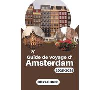 Guide de voyage d'Amsterdam 2025-2026: Découvrez l'art néerlandais, les aventures sur les canaux et les expériences locales qui donnent vie à la culture de la ville