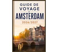 GUIDE DE VOYAGE D'AMSTERDAM 2026/2027: Le guide du voyageur intelligent pour explorer Amsterdam comme un habitant