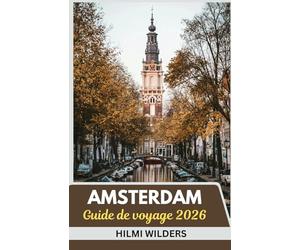 Guide de voyage d'Amsterdam 2026: Explorez Smart, Voyagez léger: Un Guide concis de la culture, des canaux et du charme d'Amsterdam en 2026